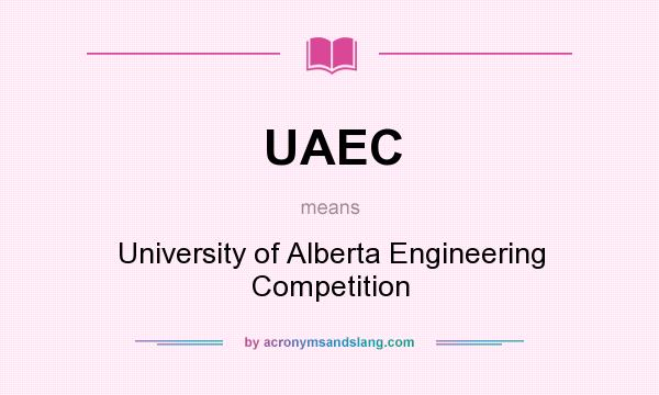 What does UAEC mean? It stands for University of Alberta Engineering Competition