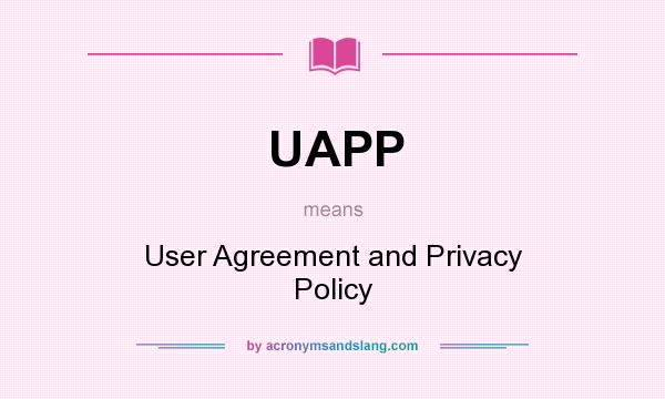 What does UAPP mean? It stands for User Agreement and Privacy Policy