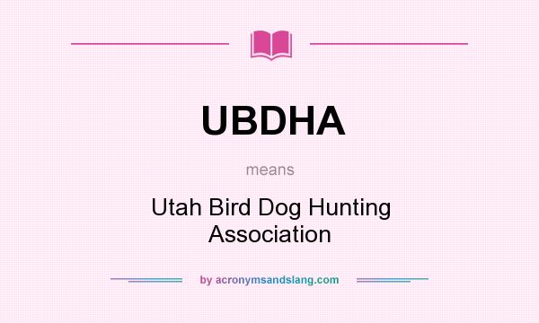 What does UBDHA mean? It stands for Utah Bird Dog Hunting Association