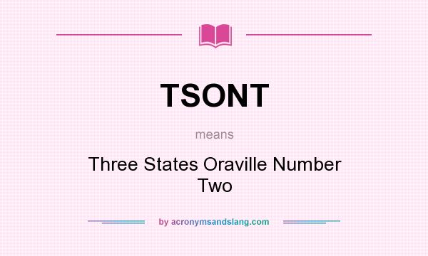 What does TSONT mean? It stands for Three States Oraville Number Two