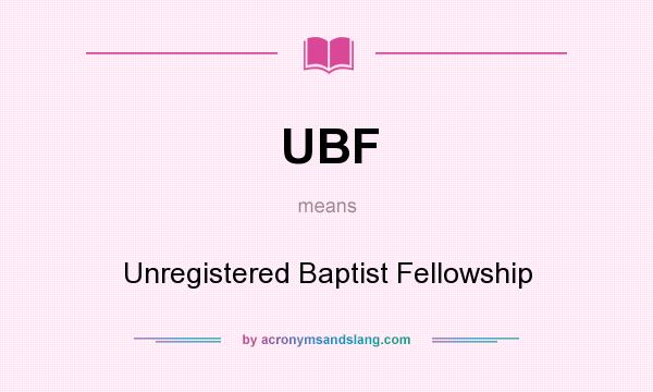 What does UBF mean? It stands for Unregistered Baptist Fellowship