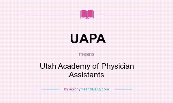 What does UAPA mean? It stands for Utah Academy of Physician Assistants