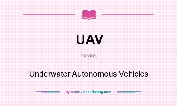 What does UAV mean? It stands for Underwater Autonomous Vehicles