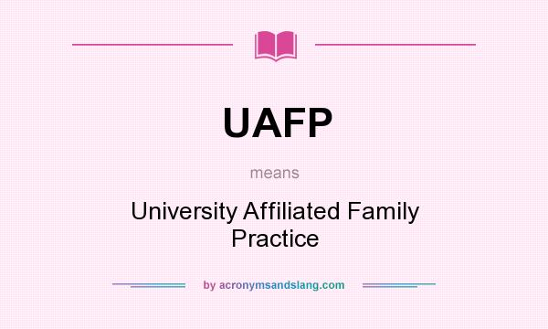 What does UAFP mean? It stands for University Affiliated Family Practice