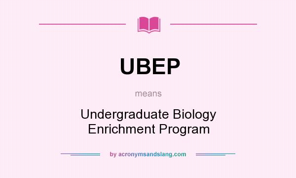 What does UBEP mean? It stands for Undergraduate Biology Enrichment Program