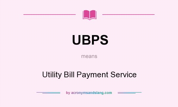 What does UBPS mean? It stands for Utility Bill Payment Service