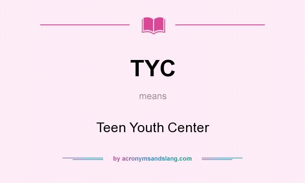 What does TYC mean? It stands for Teen Youth Center