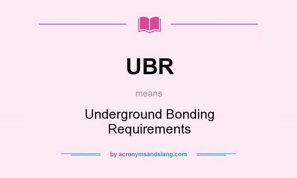 What does UBR mean? It stands for Underground Bonding Requirements