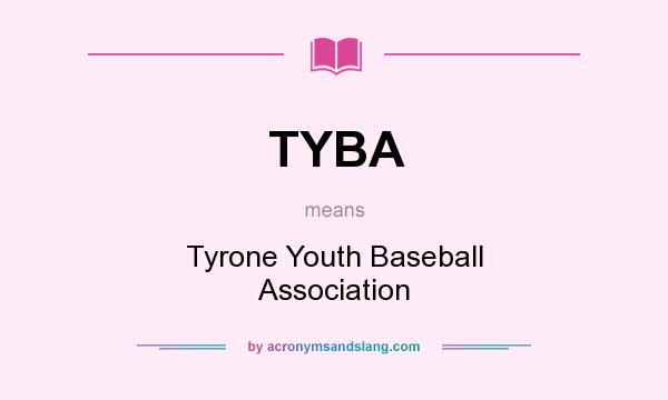 What does TYBA mean? It stands for Tyrone Youth Baseball Association