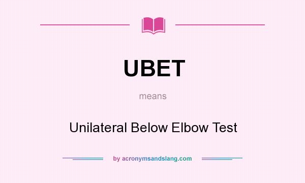 What does UBET mean? It stands for Unilateral Below Elbow Test
