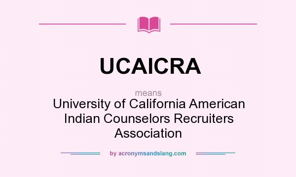 What does UCAICRA mean? It stands for University of California American Indian Counselors Recruiters Association