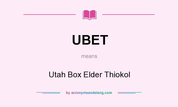 What does UBET mean? It stands for Utah Box Elder Thiokol