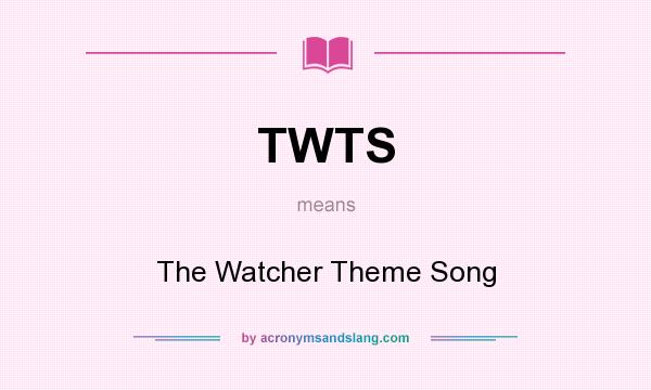 What does TWTS mean? It stands for The Watcher Theme Song