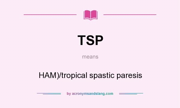 What does TSP mean? It stands for HAM)/tropical spastic paresis
