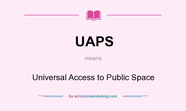 What does UAPS mean? It stands for Universal Access to Public Space