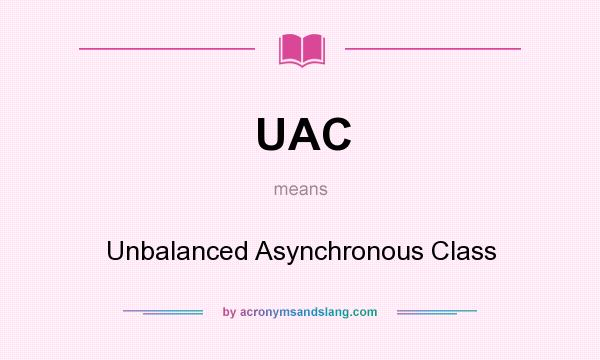 What does UAC mean? It stands for Unbalanced Asynchronous Class