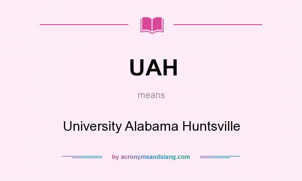 What does UAH mean? It stands for University Alabama Huntsville