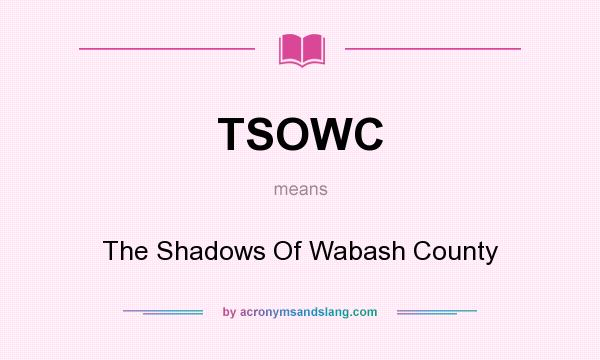What does TSOWC mean? It stands for The Shadows Of Wabash County
