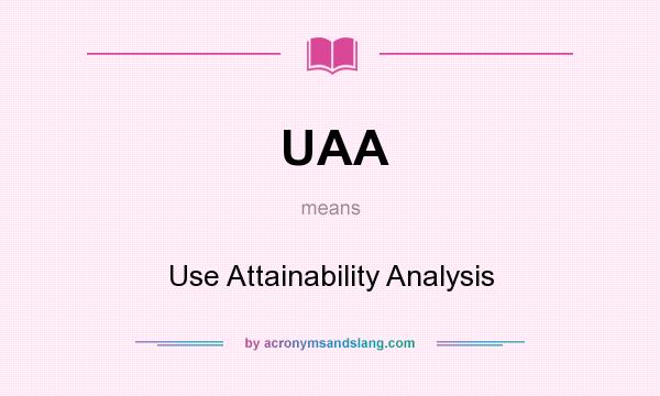 What does UAA mean? It stands for Use Attainability Analysis