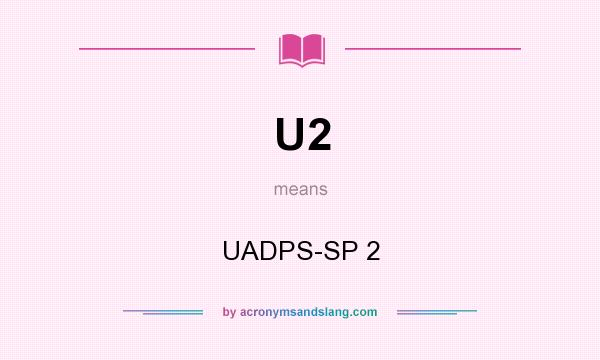 What does U2 mean? It stands for UADPS-SP 2