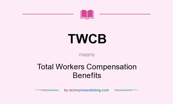 What does TWCB mean? It stands for Total Workers Compensation Benefits
