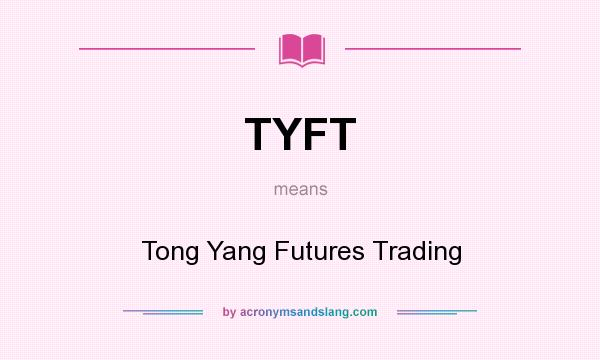 What does TYFT mean? It stands for Tong Yang Futures Trading