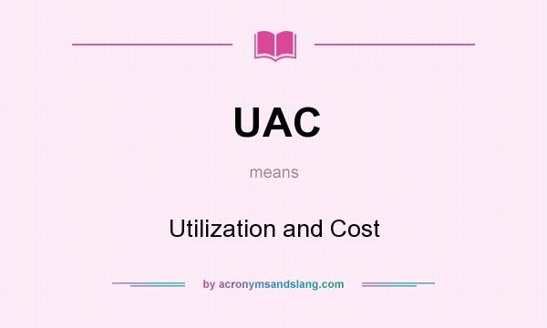 What does UAC mean? It stands for Utilization and Cost