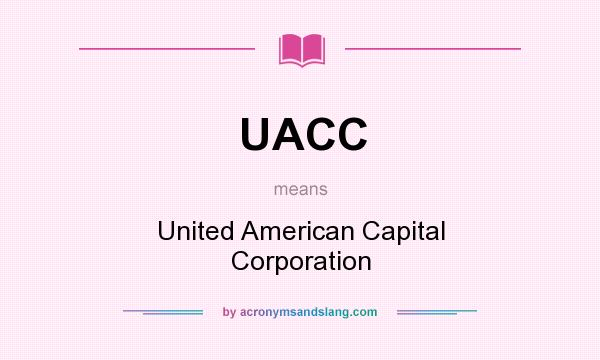 What does UACC mean? It stands for United American Capital Corporation