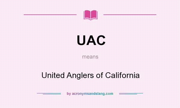 What does UAC mean? It stands for United Anglers of California