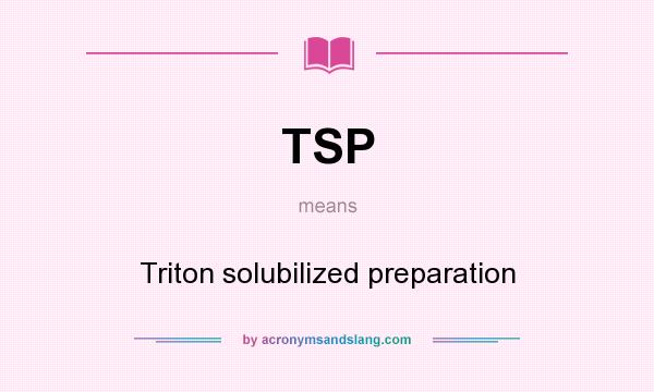 What does TSP mean? It stands for Triton solubilized preparation