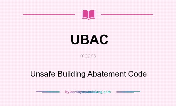 What does UBAC mean? It stands for Unsafe Building Abatement Code