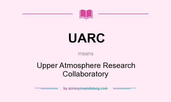 What does UARC mean? It stands for Upper Atmosphere Research Collaboratory