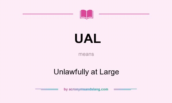 What does UAL mean? It stands for Unlawfully at Large
