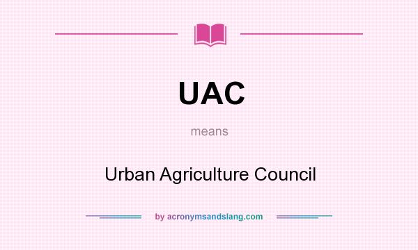 What does UAC mean? It stands for Urban Agriculture Council