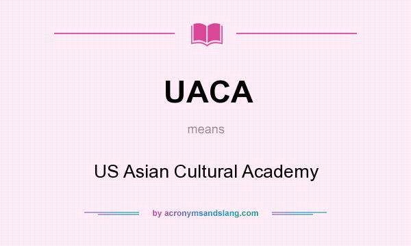 What does UACA mean? It stands for US Asian Cultural Academy
