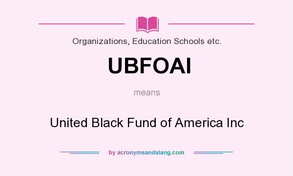 What does UBFOAI mean? It stands for United Black Fund of America Inc