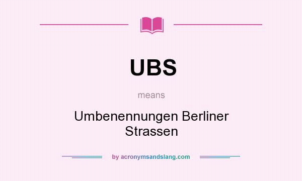 What does UBS mean? It stands for Umbenennungen Berliner Strassen