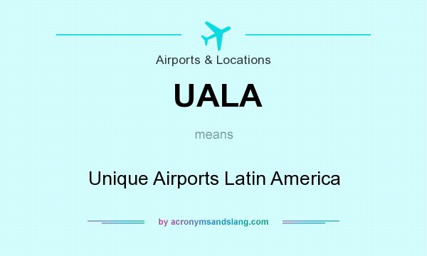 What does UALA mean? It stands for Unique Airports Latin America