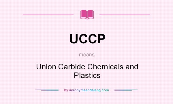 What does UCCP mean? It stands for Union Carbide Chemicals and Plastics