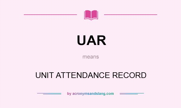 What does UAR mean? It stands for UNIT ATTENDANCE RECORD