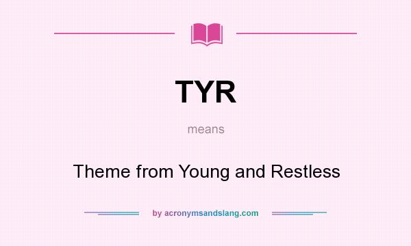 What does TYR mean? It stands for Theme from Young and Restless