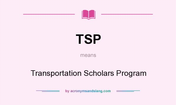 What does TSP mean? It stands for Transportation Scholars Program