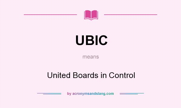 What does UBIC mean? It stands for United Boards in Control
