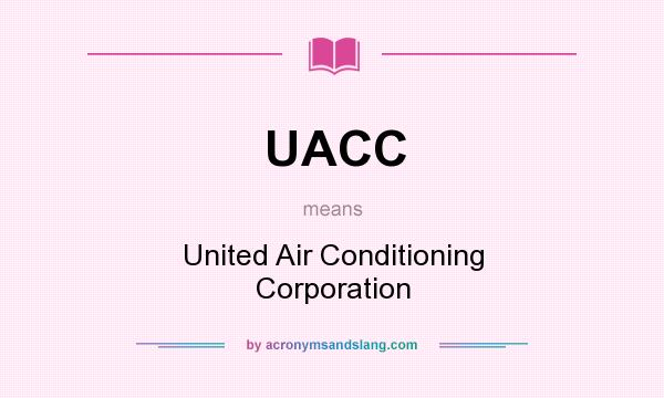 What does UACC mean? It stands for United Air Conditioning Corporation