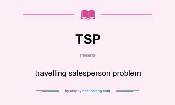 What does TSP mean? It stands for travelling salesperson problem