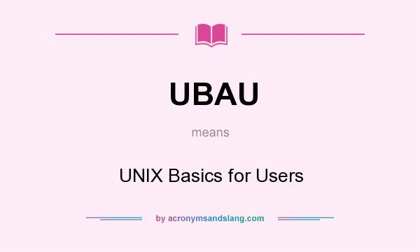 What does UBAU mean? It stands for UNIX Basics for Users