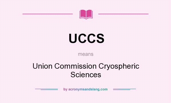 What does UCCS mean? It stands for Union Commission Cryospheric Sciences