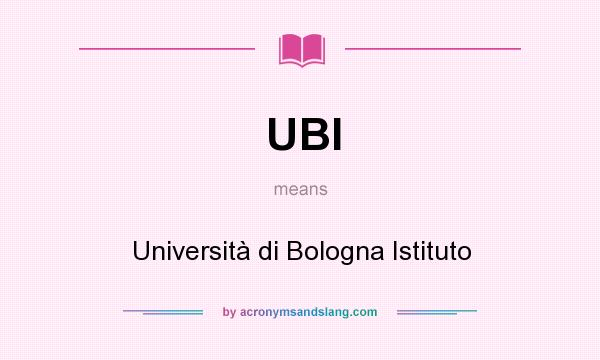 What does UBI mean? It stands for Università di Bologna Istituto