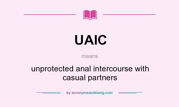 What does UAIC mean? It stands for unprotected anal intercourse with casual partners