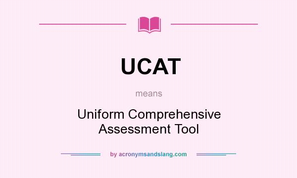 What does UCAT mean? It stands for Uniform Comprehensive Assessment Tool